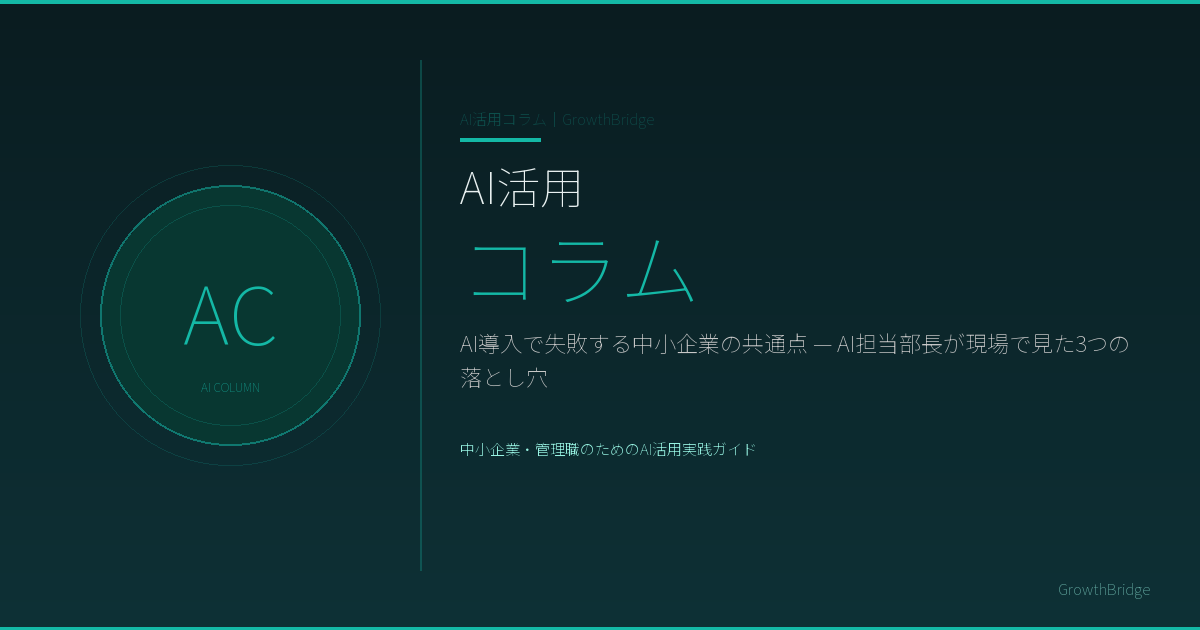 AI活用コラム｜AI導入で失敗する中小企業の共通点 — AI担当部長が現場で見た3つの落とし穴｜GrowthBridge