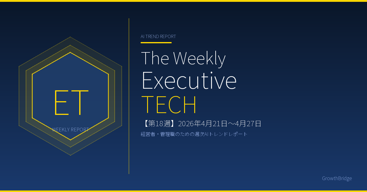 The Weekly Executive TECH｜第18週 2026年4月21日〜4月27日｜経営者・管理職向け週次AIトレンドレポート｜GrowthBridge